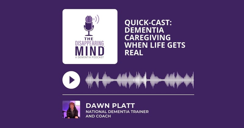 Quick-cast: Dementia Caregiving When Life Gets Real