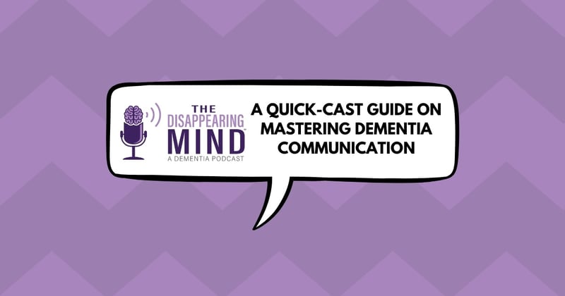 A Quick-Cast Guide on Mastering Dementia Communication